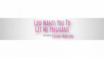 Tiffany Madison - God Wants You To Get Me Pregnant 01 06 2023