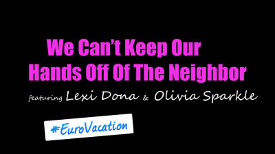 Lexi Dona And Olivia Sparkle - We Cant Keep Our Hands Off Of The Neighbor 2023 11 15