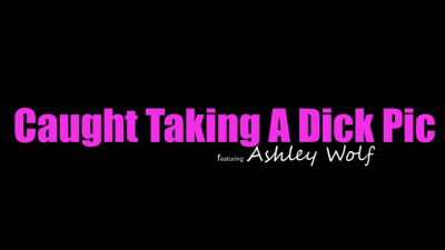 22 09 07 Ashley Wolf - Caught Taking A Dick Pic