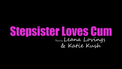 22 07 20 Katie Kush And Leana Lovings - Stepsister Loves Cum