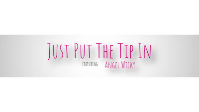 Angel Wicky - Just Put The Tip In 27 12 2023