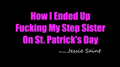 PrincessCum Jessie Saint - How I Ended Up Fucking My Step Sister On St Patricks Day