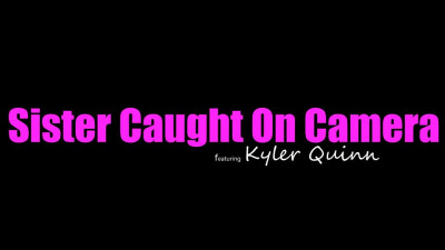 StepSiblingsCaught - Kyler Quinn Sister Caught On Camera