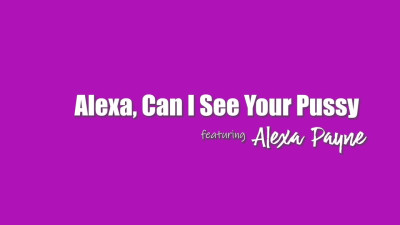 Alexa Payne - Alexa Can I See Your Pussy 2024 04 20