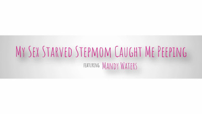 Mandy Waters - My Sex Starved Stepmom Caught Me Peeping 12 04 2024