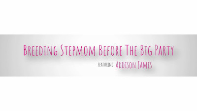 Addison James - Breeding Stepmom Before The Big Party 30 05 2024