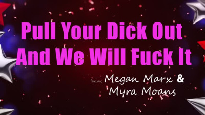 Megan Marx And Myra Moans - Pull Your Dick Out And We Will Fuck It 2024 06 28