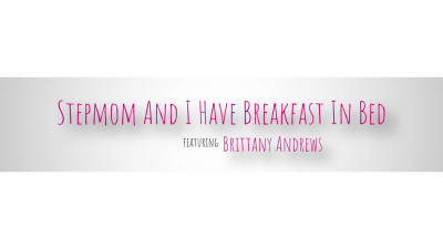 Brittany Andrews - Stepmom And I Have Breakfast In Bed 01 09 2023